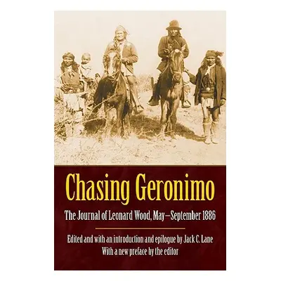 "Chasing Geronimo: The Journal of Leonard Wood, May-September 1886" - "" ("Wood Leonard")(Paperb