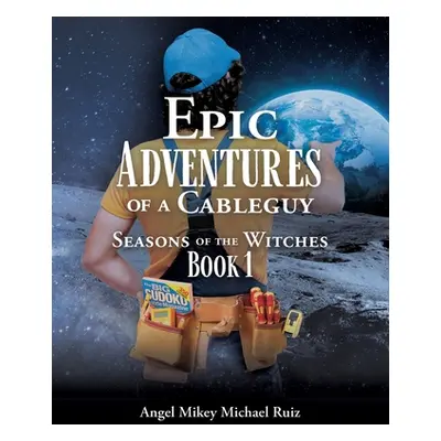 "Epic Adventures of a Cableguy: Seasons of the Witches Book 1" - "" ("Ruiz Angel Mikey Michael")