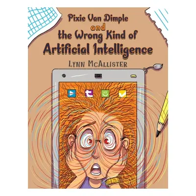 "Pixie Van Dimple and the Wrong Kind of Artificial Intelligence" - "" ("McAllister Lynn")(Paperb