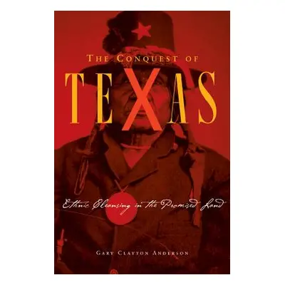 "Conquest of Texas: Ethnic Cleansing in the Promised Land, 1820-1875" - "" ("Anderson Gary Clayt