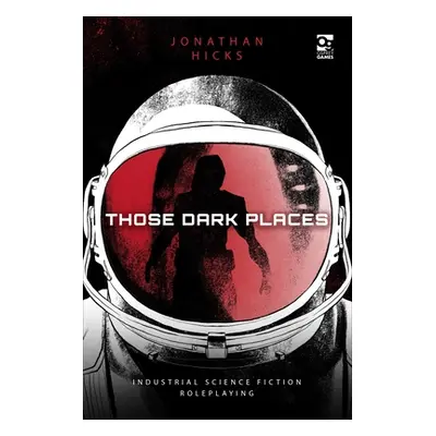 "Those Dark Places: Industrial Science Fiction Roleplaying" - "" ("Hicks Jonathan")(Pevná vazba)