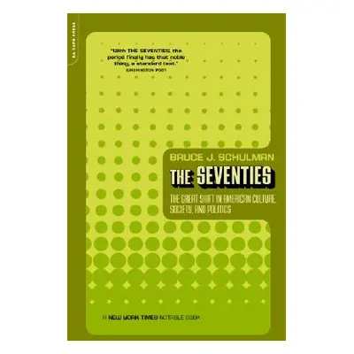 "The Seventies: The Great Shift in American Culture, Society, and Politics" - "" ("Schulman Bruc