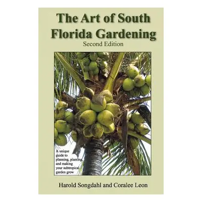 "The Art of South Florida Gardening: A Unique Guide to Planning, Planting, and Making Your Subtr