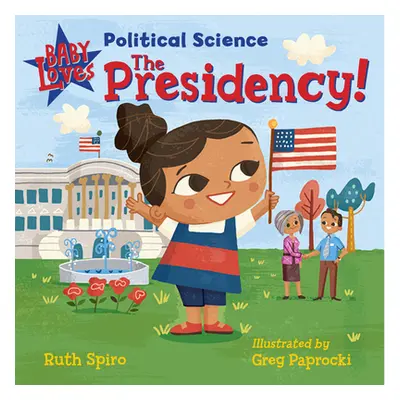 "Baby Loves Political Science: The Presidency!" - "" ("Spiro Ruth")(Board Books)