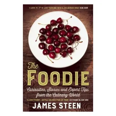 "The Foodie: Curiousities, Stories, and Expert Tips from the Culinary World" - "" ("Steen James"