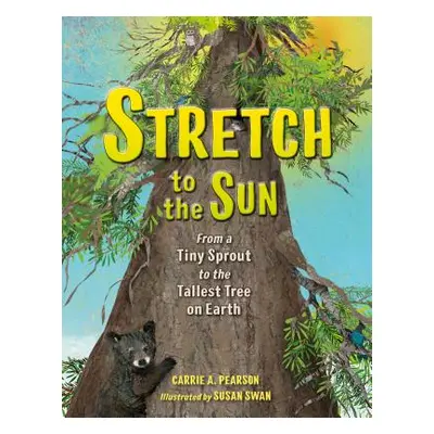 "Stretch to the Sun: From a Tiny Sprout to the Tallest Tree on Earth" - "" ("Pearson Carrie A.")