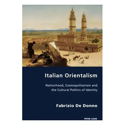 "Italian Orientalism; Nationhood, Cosmopolitanism and the Cultural Politics of Identity" - "" ("