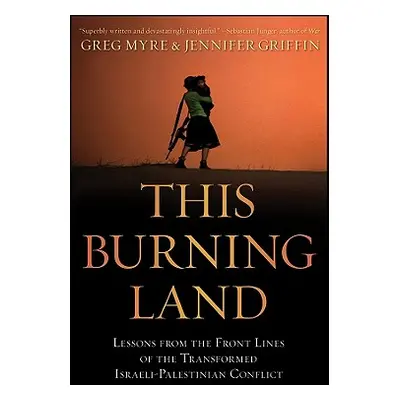 "This Burning Land: Lessons from the Front Lines of the Transformed Israeli-Palestinian Conflict