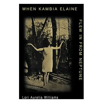 "When Kambia Elaine Flew in from Neptune" - "" ("Williams Lori Aurelia")(Paperback)