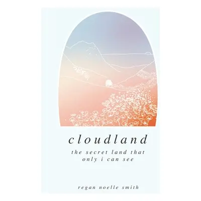 "Cloudland: the secret land that only I can see" - "" ("Smith Regan Noelle")(Paperback)