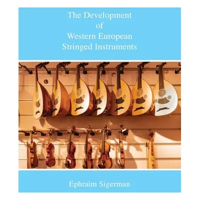 "The Development of Western European Stringed Instruments" - "" ("Segerman Ephraim")(Paperback)