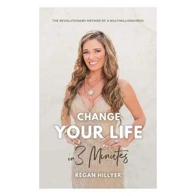 "Change Your Life in 3 Minutes: The Revolutionary Method of a Multimillionairess" - "" ("Hillyer