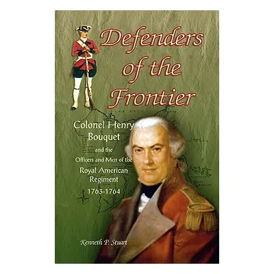 "Defenders of the Frontier: Colonel Henry Bouquet and the Officers and Men of the Royal American