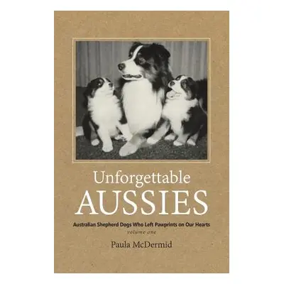 "Unforgettable Aussies: Australian Shepherd Dogs Who Left Pawprints on Our Hearts" - "" ("McDerm