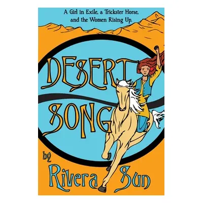 "Desert Song: A Girl in Exile, a Trickster Horse, and the Women Rising Up" - "" ("Sun Rivera")(P