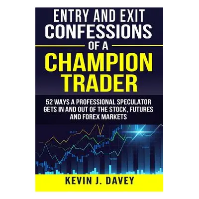 "Entry and Exit Confessions of a Champion Trader: 52 Ways A Professional Speculator Gets In And 