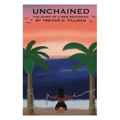 "Unchained: The Dawn of a New Beginning" - "" ("Tillman Trevor D.")(Paperback)