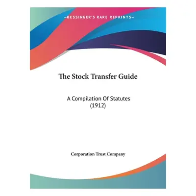 "The Stock Transfer Guide: A Compilation Of Statutes (1912)" - "" ("Corporation Trust Company")(