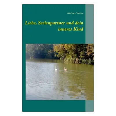 "Liebe, Seelenpartner und dein inneres Kind" - "" ("Weise Andrea")(Paperback)