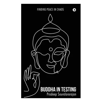 "Buddha in Testing: Finding Peace in Chaos" - "" ("Pradeep Soundararajan")(Paperback)