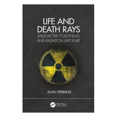 "Life and Death Rays: Radioactive Poisoning and Radiation Exposure" - "" ("Perkins Alan")(Paperb