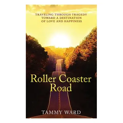 "Roller Coaster Road: Traveling Through Tragedy Towards a Destination of Love and Happiness" - "