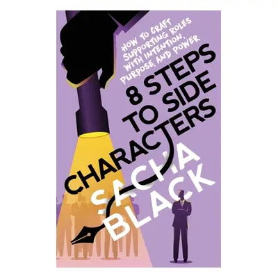 "8 Steps to Side Characters: How to Craft Supporting Roles with Intention, Purpose, and Power" -