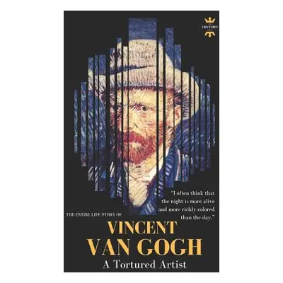 "Vincent Van Gogh: A Tortured Artist. The Entire Life Story" - "" ("Hour The History")(Paperback