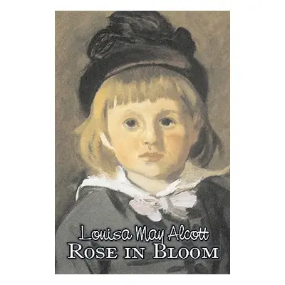 "Rose in Bloom by Louisa May Alcott, Fiction, Family, Classics" - "" ("Alcott Louisa May")(Pevná