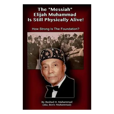 "The Messiah Elijah Muhammad is Still Physically Alive!: How Strong is the Foundation?" - "" ("M