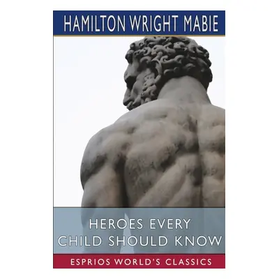 "Heroes Every Child Should Know (Esprios Classics)" - "" ("Mabie Hamilton Wright")(Paperback)