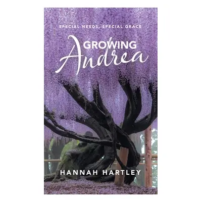 "Growing Andrea: Special Needs, Special Grace" - "" ("Hartley Hannah")(Pevná vazba)