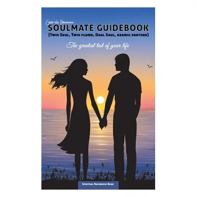 "Soulmate Guidebook (Twin Soul, Twin Flame, Dual Soul, Karmic Partner): The greatest test of you