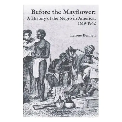 "Before the Mayflower: A History of the Negro in America, 1619-1962" - "" ("Bennett Lerone")(Pap