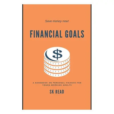 "Financial Goals: A personal finance handbook for young working adults" - "" ("Read Sk")(Paperba