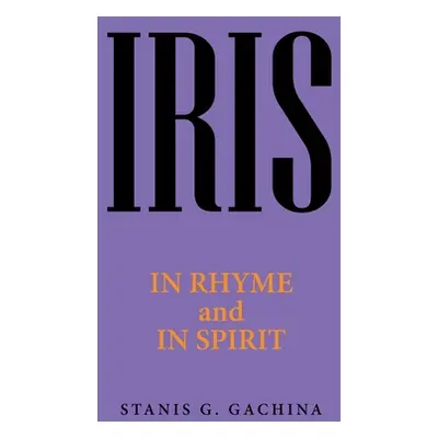 "Iris: In Rhyme and in Spirit" - "" ("Gachina Stanis G.")(Paperback)