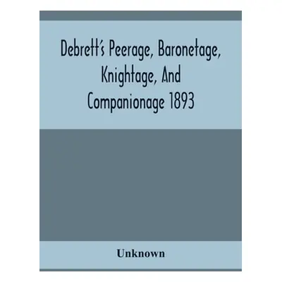 "Debrett'S Peerage, Baronetage, Knightage, And Companionage 1893; In Which Is Included Much Info