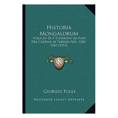 "Historia Mongalorum: Viaggio Di F. Giovanni Da Pian Del Carpine Ai Tartari Nel, 1245-1247 (1913