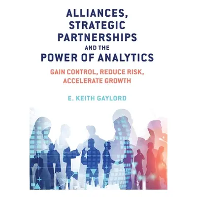 "Alliances, Strategic Partnerships and the Power of Analytics: Gain Control, Reduce Risk and Acc