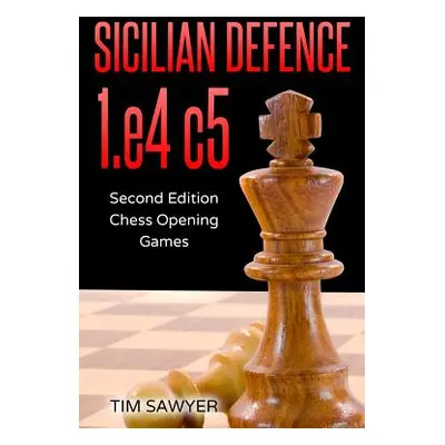 "Sicilian Defence 1.e4 c5: Second Edition - Chess Opening Games" - "" ("Sawyer Tim")(Paperback)