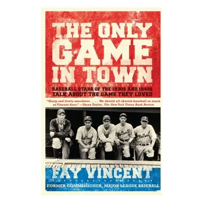 "The Only Game in Town: Baseball Stars of the 1930s and 1940s Talk about the Game They Loved" - 