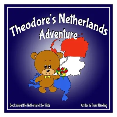 "Theodore's Netherlands Adventure: Books about the Netherlands for Kids" - "" ("Harding Trent")(