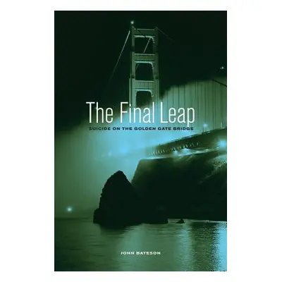 "The Final Leap: Suicide on the Golden Gate Bridge" - "" ("Bateson John")(Pevná vazba)