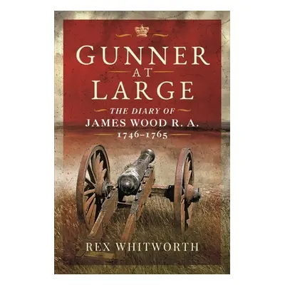 "Gunner at Large: The Diary of James Wood R. A. 1746-1765" - "" ("Whitworth Rex")(Paperback)