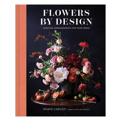 "Flowers by Design: Creating Arrangements for Your Space" - "" ("Carozzi Ingrid")(Pevná vazba)