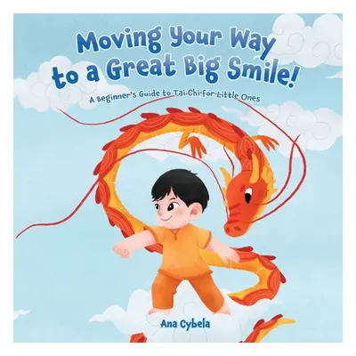 "Moving Your Way to a Great Big Smile!: A Beginner's Guide to Tai Chi for Little Ones" - "" ("Cy