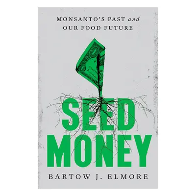 "Seed Money: Monsanto's Past and Our Food Future" - "" ("Elmore Bartow J.")(Pevná vazba)