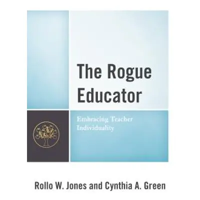 "The Rogue Educator: Embracing Teacher Individuality" - "" ("Jones Rollo W.")(Pevná vazba)