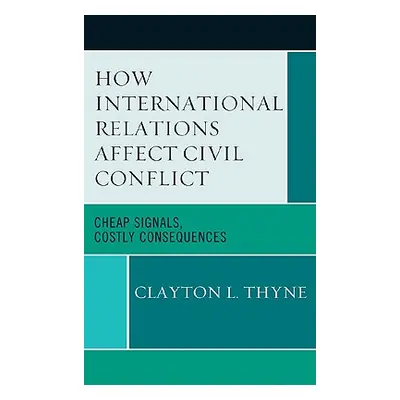 "How International Relations Affect Civil Conflict: Cheap Signals, Costly Consequences" - "" ("T