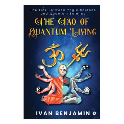 "The Tao of Quantum Living: The Link Between Yogic Science and Quantum Science" - "" ("Ivan Benj